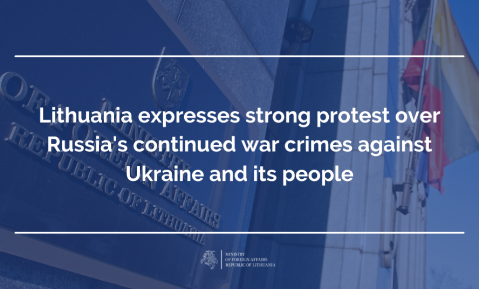 Lithuania expresses strong protest over Russia's continued war crimes against Ukraine and...