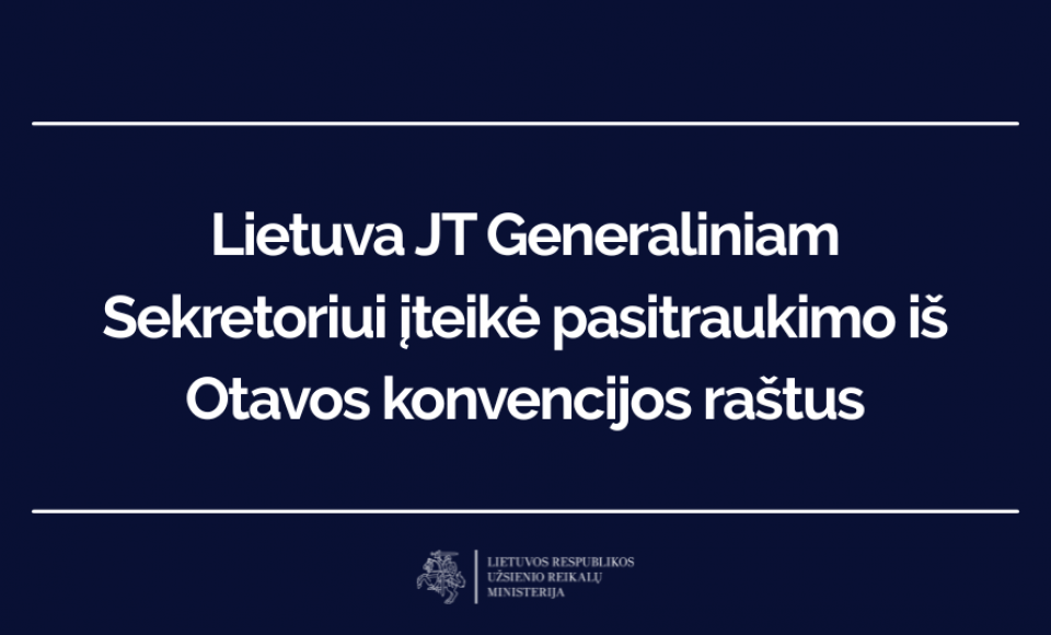 Lietuva JT Generaliniam Sekretoriui įteikė pasitraukimo iš Otavos konvencijos raštus