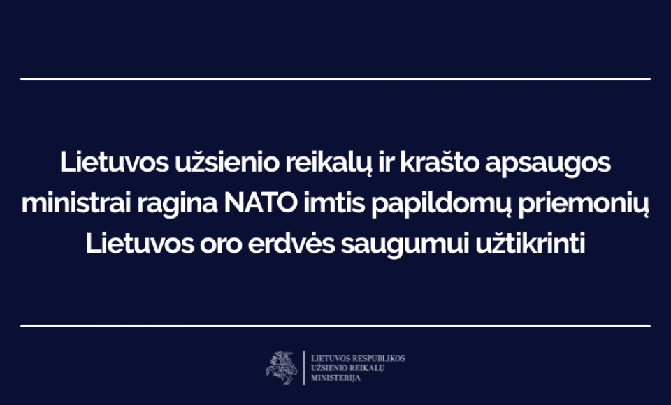 Lietuvos užsienio reikalų ir krašto apsaugos ministrai ragina NATO imtis papildomų priemonių...