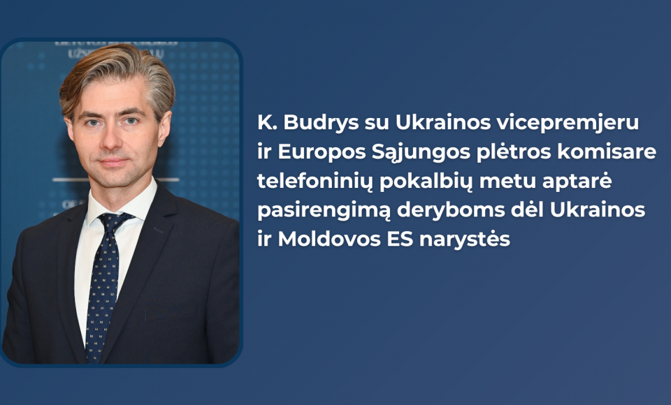 K. Budrys su Ukrainos vicepremjeru ir ES plėtros komisare telefoninių pokalbių metu aptarė...