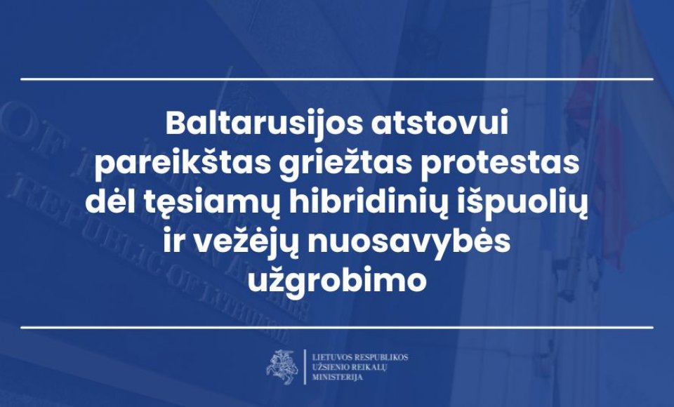 Baltarusijos atstovui pareikštas griežtas protestas dėl tęsiamų hibridinių išpuolių ir vežėjų...