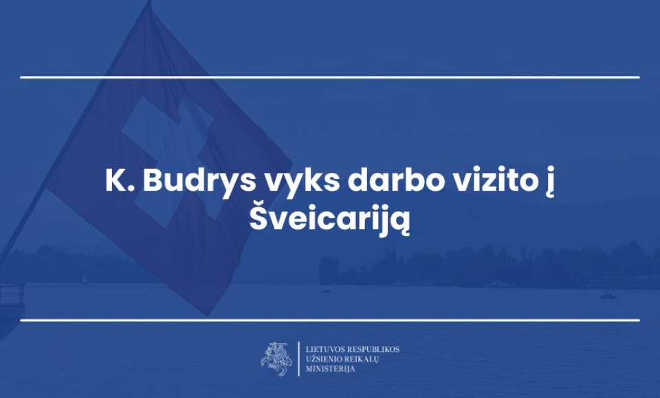 Užsienio reikalų ministras K. Budrys vyks darbo vizito į Šveicariją