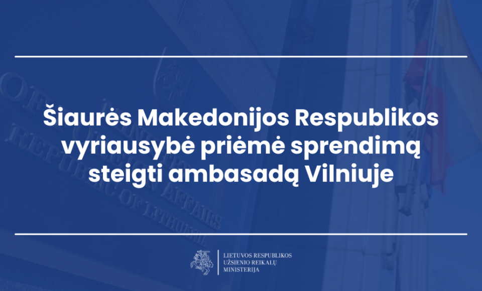 Lietuva sveikina Šiaurės Makedonijos vyriausybės sprendimą steigti ambasadą Vilniuje
