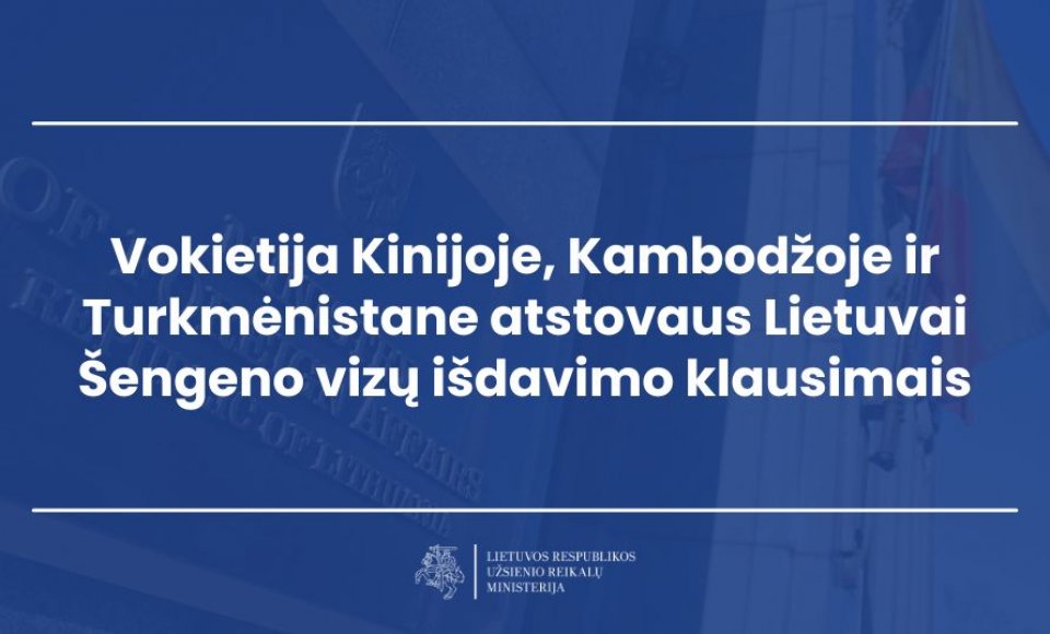 Vokietija Kinijoje, Kambodžoje ir Turkmėnistane atstovaus Lietuvai Šengeno vizų išdavimo klausimais