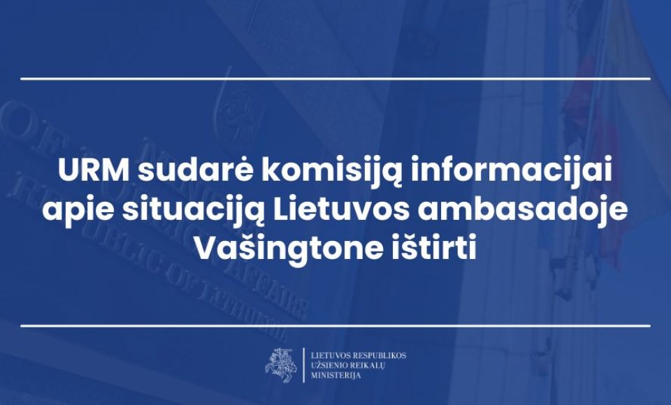 URM sudarė komisiją informacijai apie situaciją Lietuvos ambasadoje Vašingtone ištirti