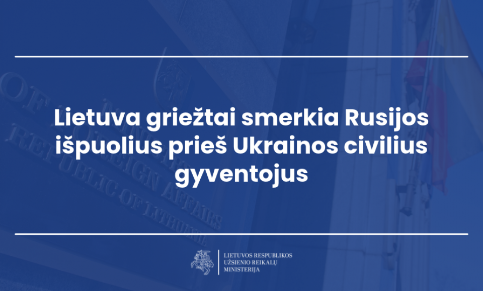 Lietuva griežtai smerkia Rusijos išpuolius prieš Ukrainos civilius gyventojus