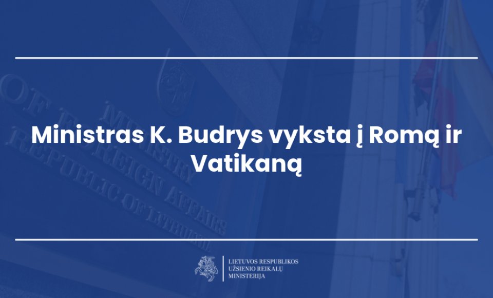 Užsienio reikalų ministras K. Budrys vyksta į Romą ir Vatikaną