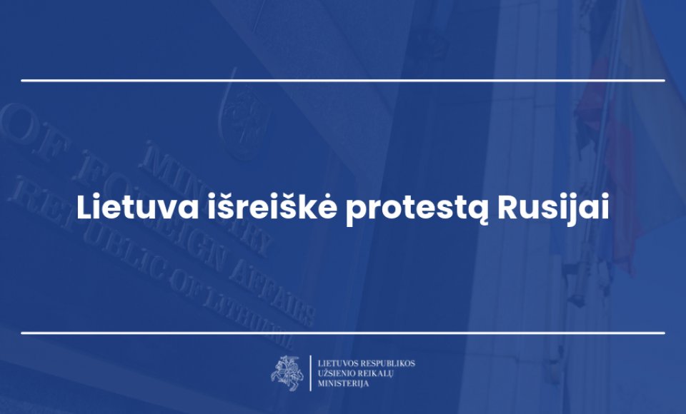 Lietuva išreiškė protestą Rusijai dėl Ukrainos apšaudymų, atmetė grasinimus Kyjive dirbantiems...