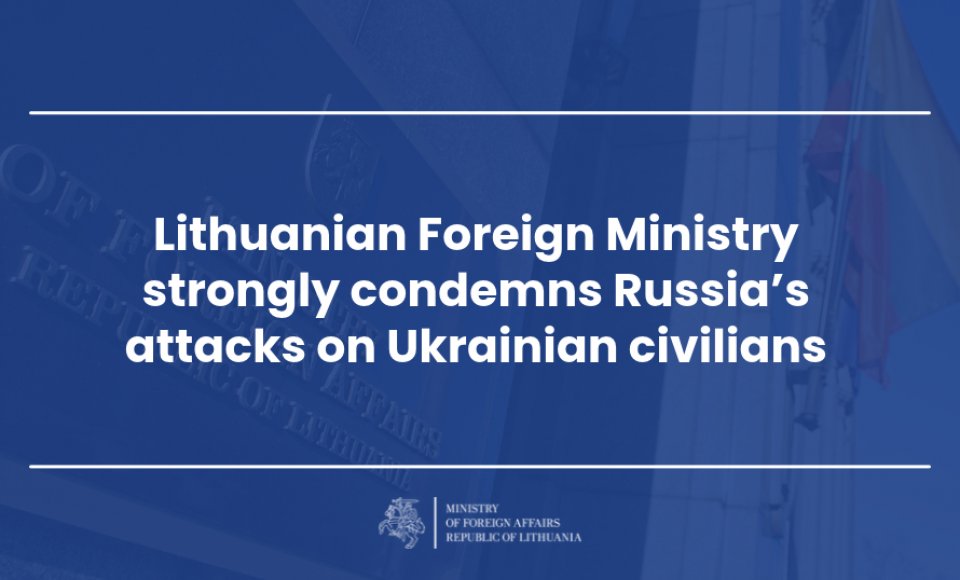 Lithuanian Foreign Ministry strongly condemns Russia’s attacks on Ukrainian civilians